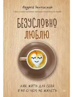 Безусловно люблю. Как жить для себя и ни о чём не жалеть ПИТЕР 160784221 купить за 539 ₽ в интернет-магазине Wildberries