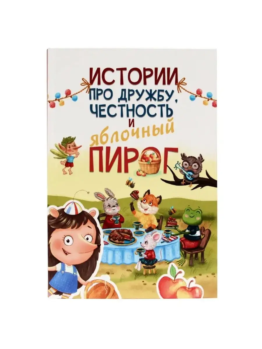 Истории про дружбу, честность и яблочный пирог prostocosmostoys 165406125  купить в интернет-магазине Wildberries